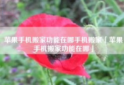 苹果手机搬家功能在哪手机搬家「苹果手机搬家功能在哪」